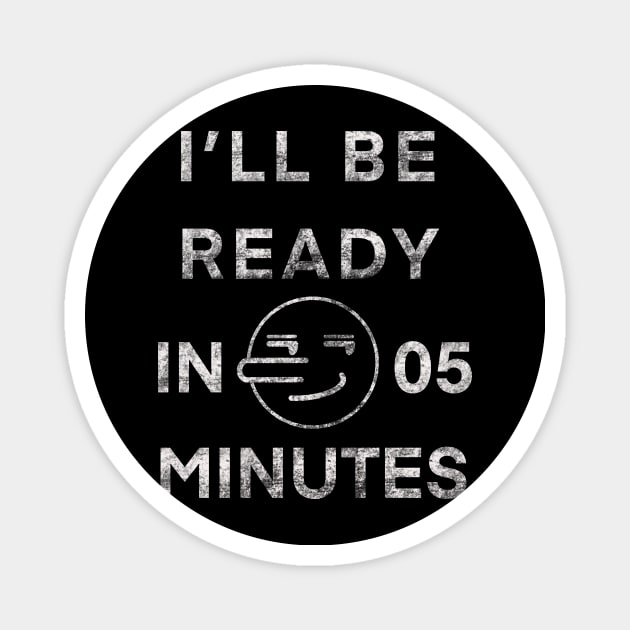 I'll Be Ready In 5 Minutes Funny White Lies Party T-Shirt Magnet by YasOOsaY